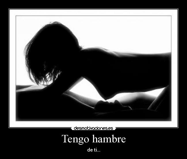 Tengo hambre - de ti...