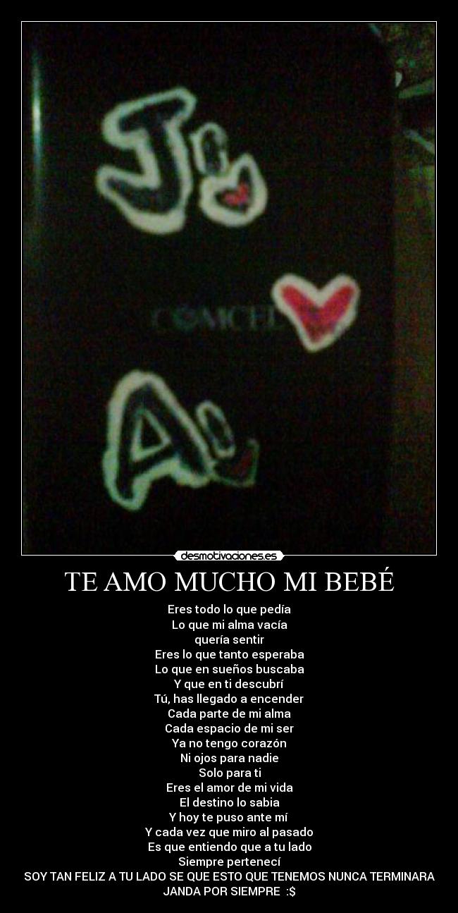 TE AMO MUCHO MI BEBÉ - Eres todo lo que pedía
Lo que mi alma vacía
quería sentir
Eres lo que tanto esperaba
Lo que en sueños buscaba
Y que en ti descubrí
Tú, has llegado a encender
Cada parte de mi alma
Cada espacio de mi ser
Ya no tengo corazón
Ni ojos para nadie
Solo para ti
Eres el amor de mi vida
El destino lo sabia
Y hoy te puso ante mí
Y cada vez que miro al pasado
Es que entiendo que a tu lado
Siempre pertenecí
SOY TAN FELIZ A TU LADO SE QUE ESTO QUE TENEMOS NUNCA TERMINARA
JANDA POR SIEMPRE ♥:$