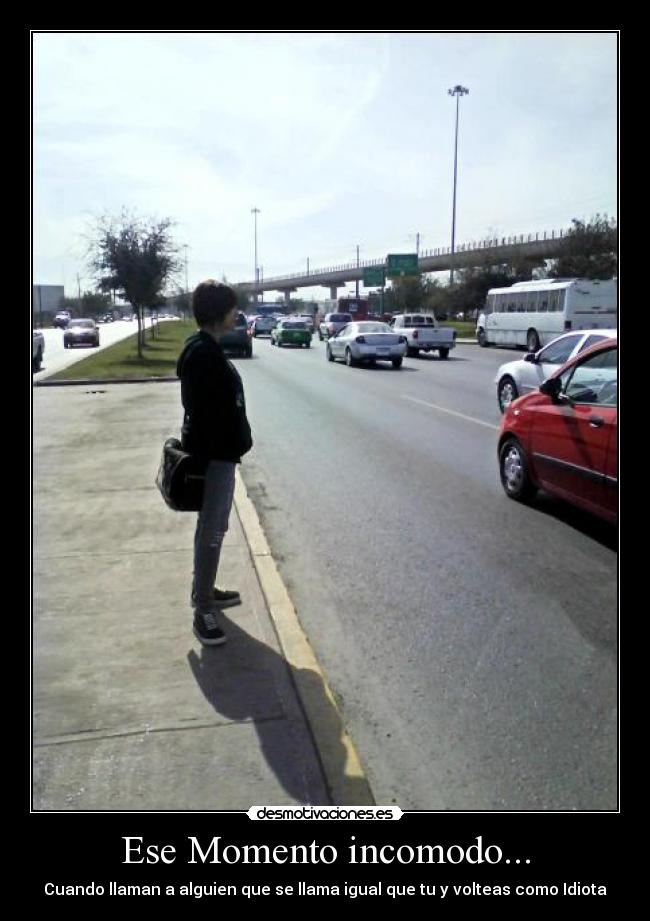 Ese Momento incomodo... - Cuando llaman a alguien que se llama igual que tu y volteas como Idiota
