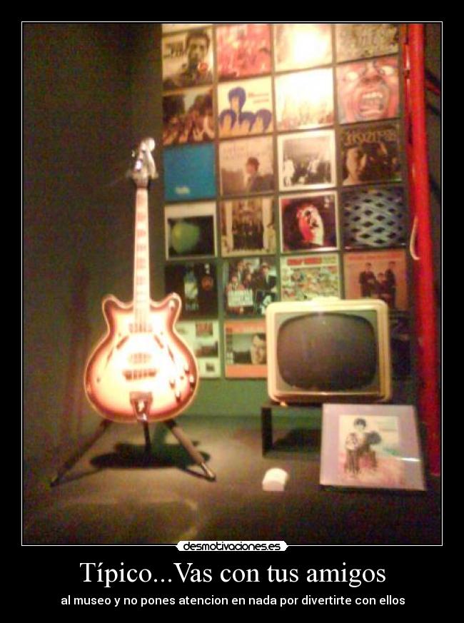 Típico...Vas con tus amigos - al museo y no pones atencion en nada por divertirte con ellos