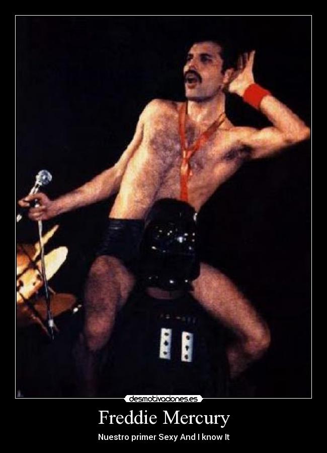 Freddie Mercury - Nuestro primer Sexy And I know It