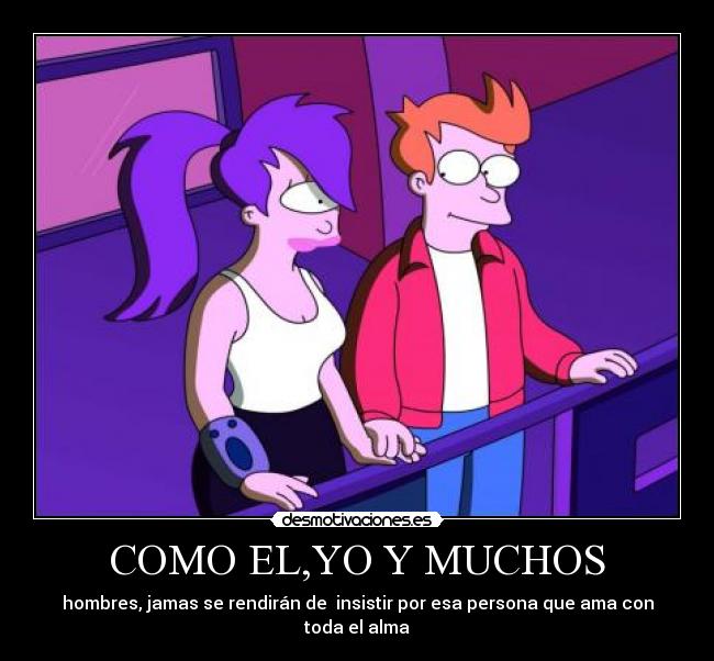 COMO EL,YO Y MUCHOS - hombres, jamas se rendirán de  insistir por esa persona que ama con toda el alma