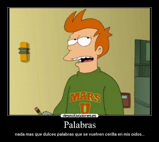 Palabras - nada mas que dulces palabras que se vuelven cerilla en mis oidos...