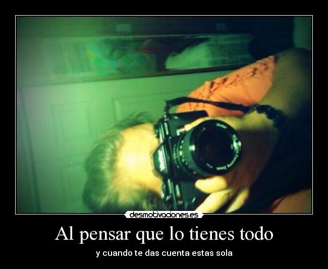 Al pensar que lo tienes todo -