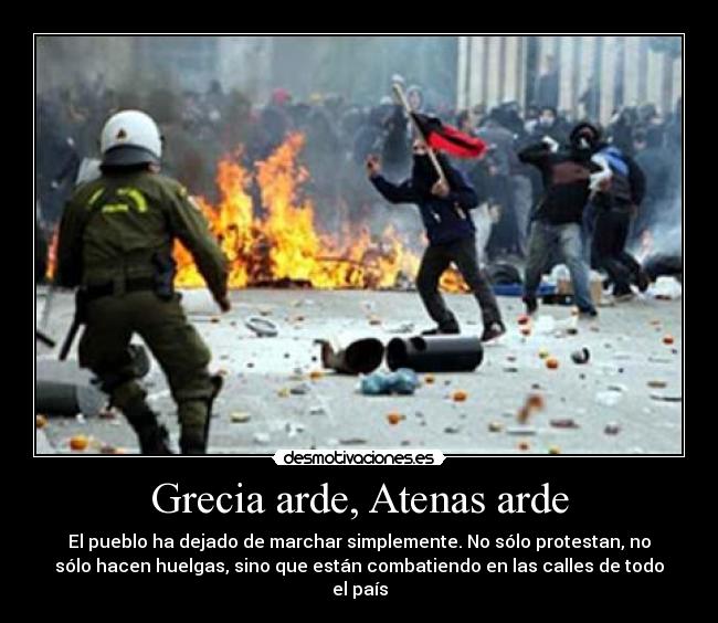 Grecia arde, Atenas arde - El pueblo ha dejado de marchar simplemente. No sólo protestan, no
sólo hacen huelgas, sino que están combatiendo en las calles de todo
el país