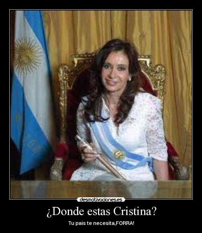 ¿Donde estas Cristina? - Tu pais te necesita,FORRA!