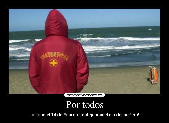 Por todos - los que el 14 de Febrero festejamos el dia del bañero!