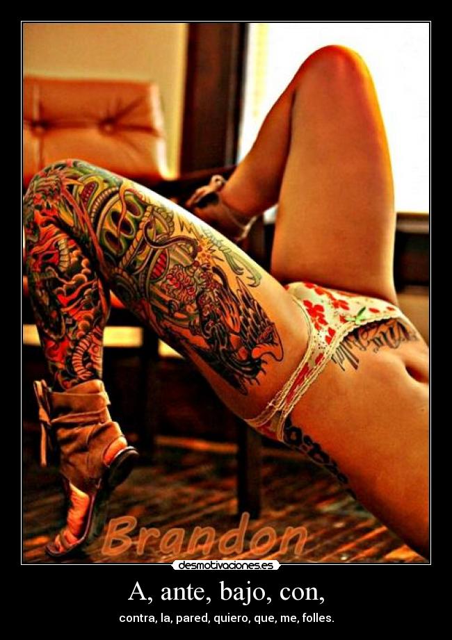 A, ante, bajo, con, - contra, la, pared, quiero, que, me, folles.