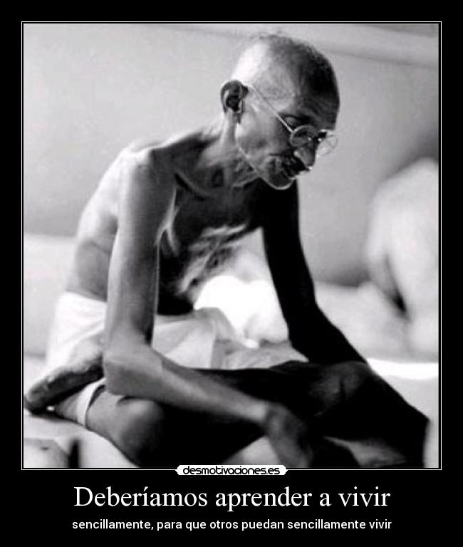 Deberíamos aprender a vivir - sencillamente, para que otros puedan sencillamente vivir