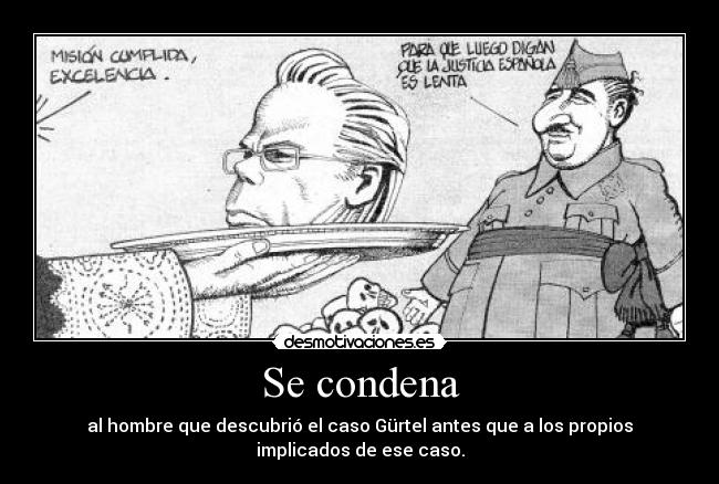 Se condena - al hombre que descubrió el caso Gürtel antes que a los propios
implicados de ese caso.