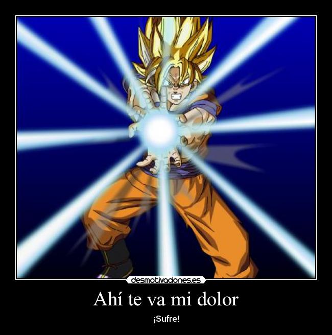 Ahí te va mi dolor - ¡Sufre!