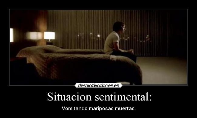 Situacion sentimental: - Vomitando mariposas muertas.