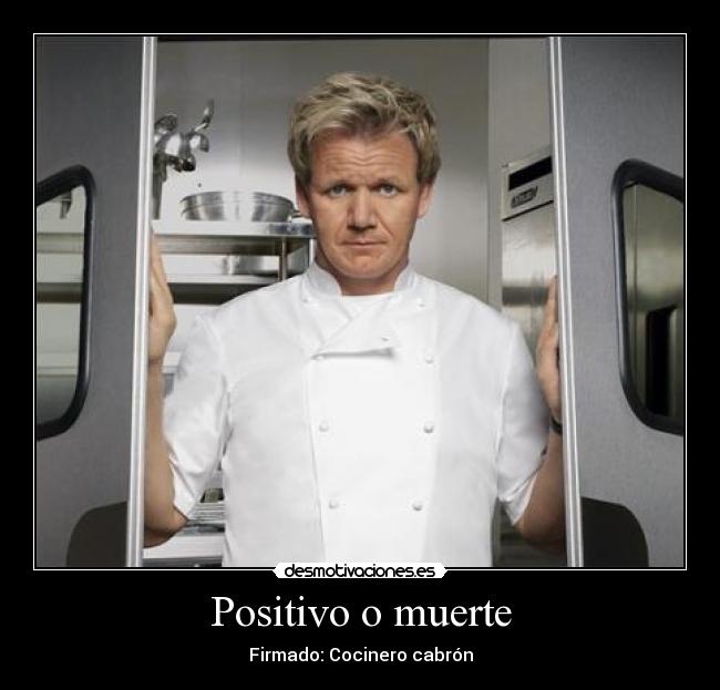 Positivo o muerte - Firmado: Cocinero cabrón