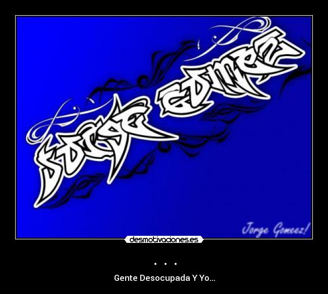 . . . - Gente Desocupada Y Yo...
