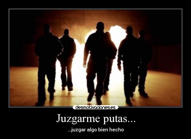 Juzgarme putas... -