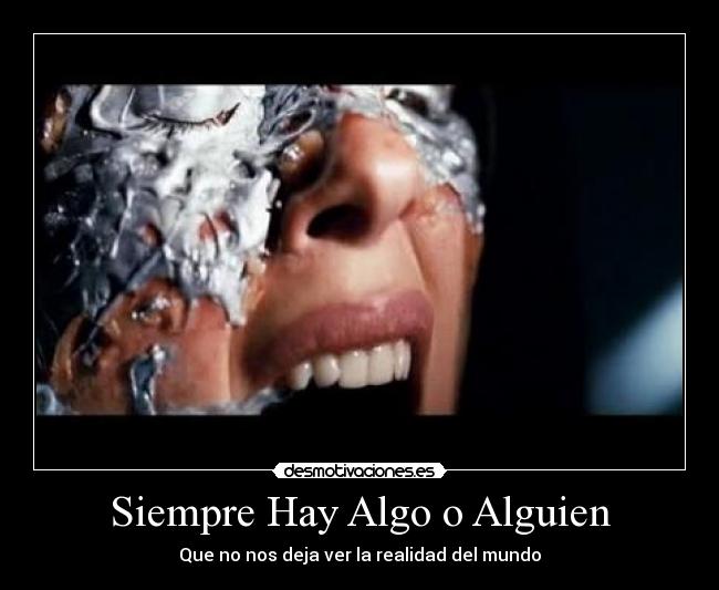 Siempre Hay Algo o Alguien - Que no nos deja ver la realidad del mundo