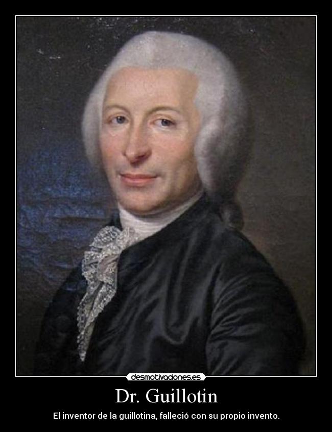 Dr. Guillotin - El inventor de la guillotina, falleció con su propio invento.