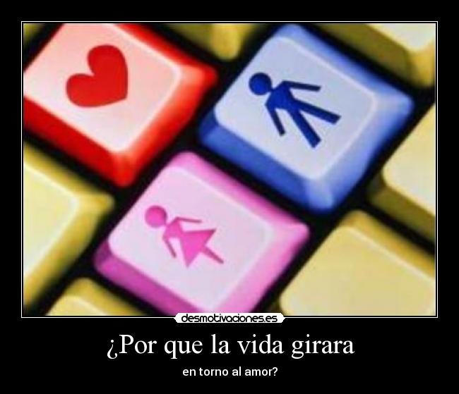 ¿Por que la vida girara - en torno al amor?