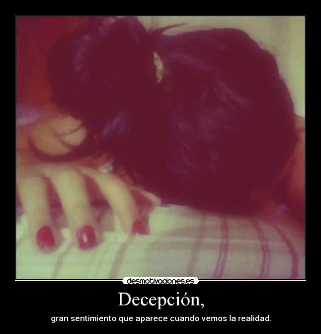 Decepción, - gran sentimiento que aparece cuando vemos la realidad.