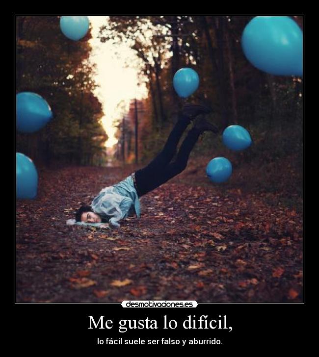 Me gusta lo difícil, -