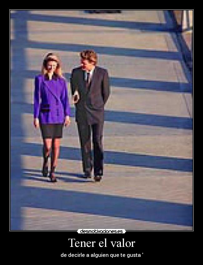 Tener el valor - de decirle a alguien que te gusta♥