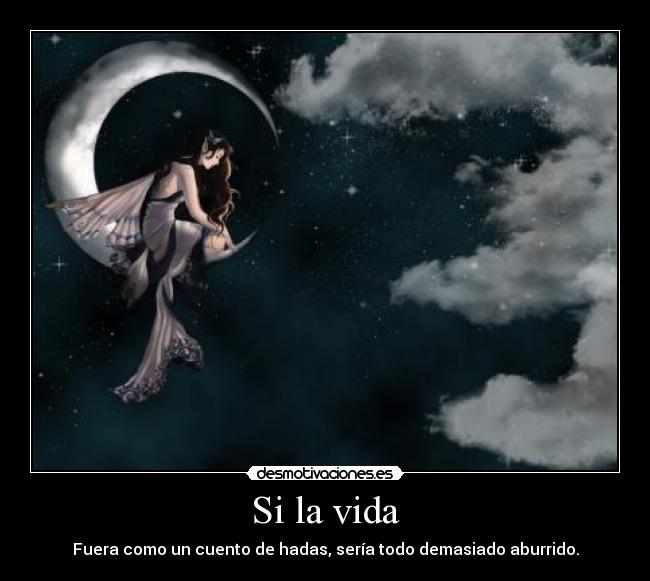 Si la vida - Fuera como un cuento de hadas, sería todo demasiado aburrido.