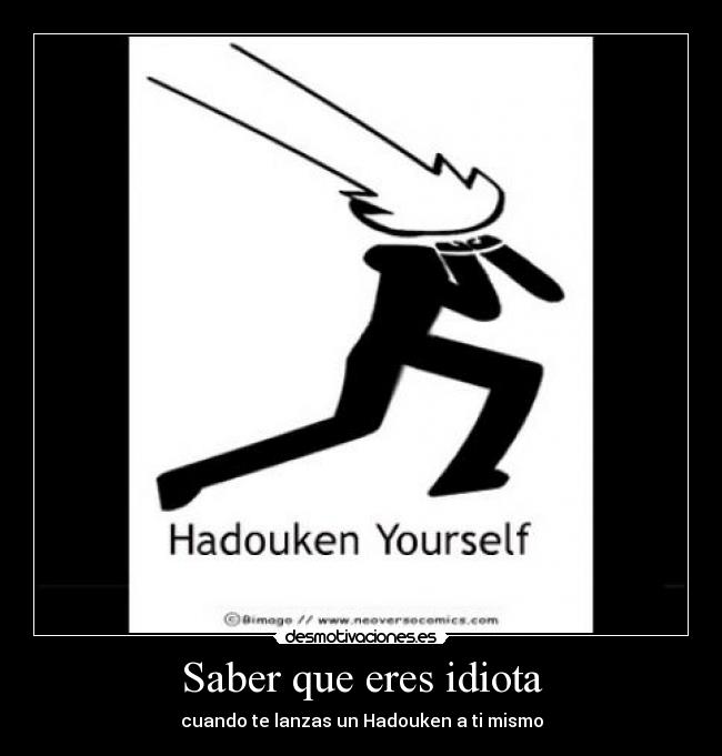 Saber que eres idiota - cuando te lanzas un Hadouken a ti mismo