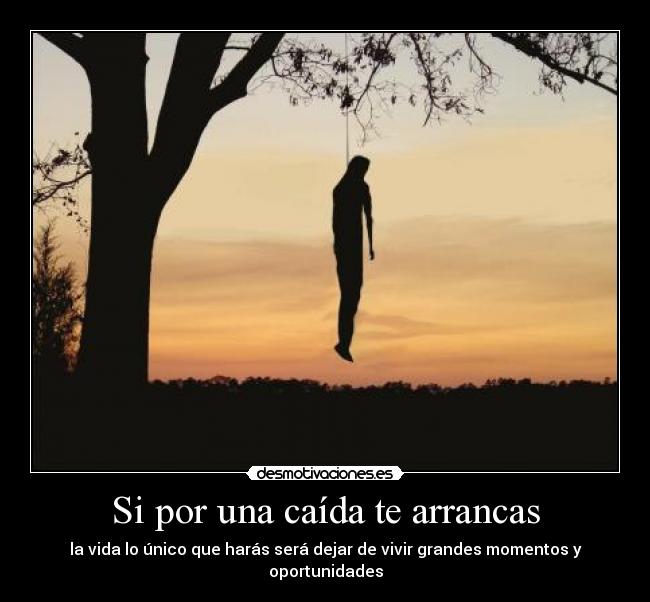 Si por una caída te arrancas - la vida lo único que harás será dejar de vivir grandes momentos y oportunidades