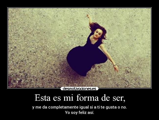 Esta es mi forma de ser, -