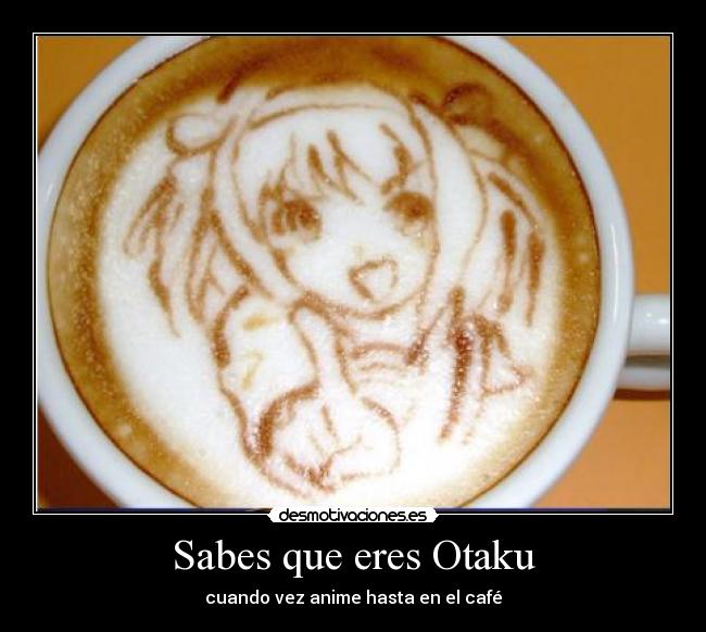 Sabes que eres Otaku - cuando vez anime hasta en el café