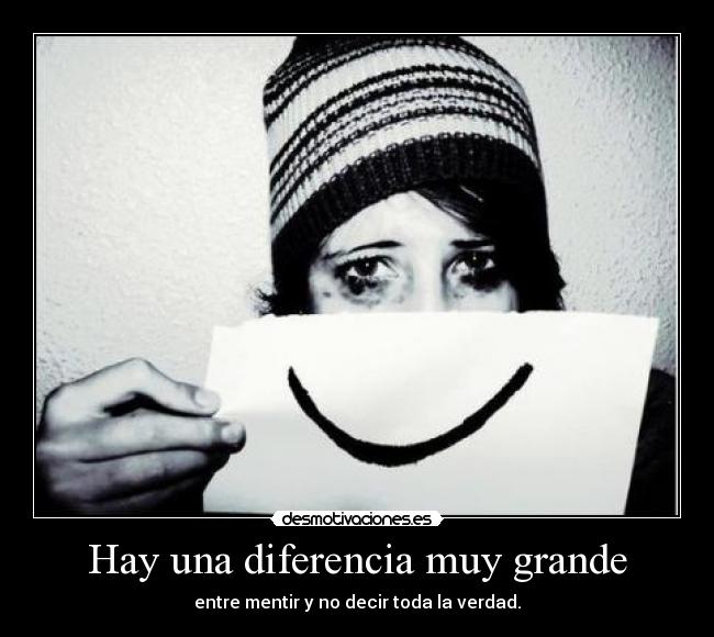 Hay una diferencia muy grande - entre mentir y no decir toda la verdad.