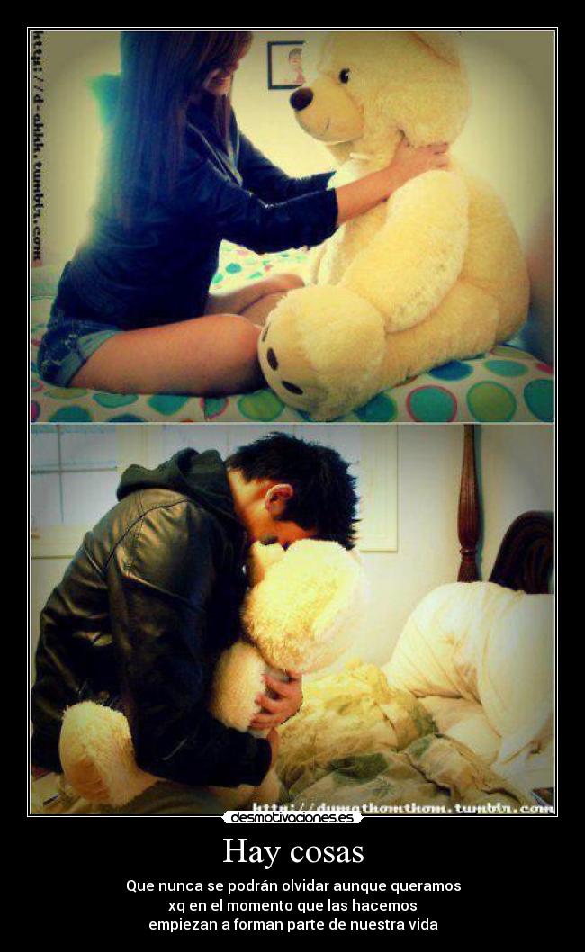 Hay cosas - Que nunca se podrán olvidar aunque queramos
xq en el momento que las hacemos
empiezan a forman parte de nuestra vida