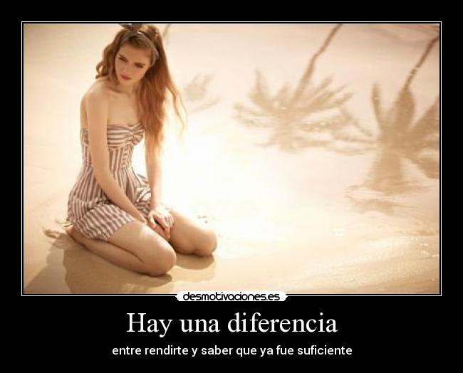 Hay una diferencia - entre rendirte y saber que ya fue suficiente