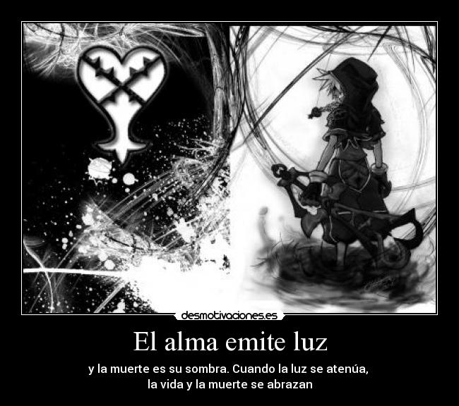 El alma emite luz - y la muerte es su sombra. Cuando la luz se atenúa,
la vida y la muerte se abrazan