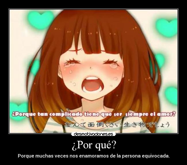 ¿Por qué? - Porque muchas veces nos enamoramos de la persona equivocada.