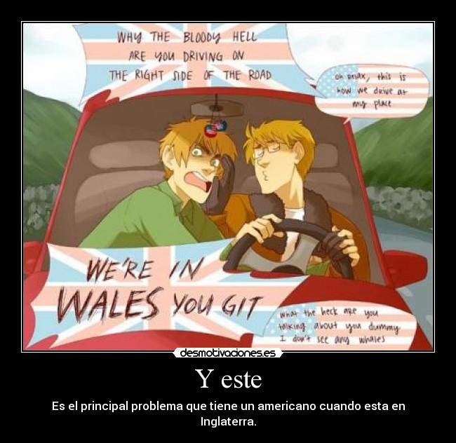 Y este - Es el principal problema que tiene un americano cuando esta en Inglaterra.