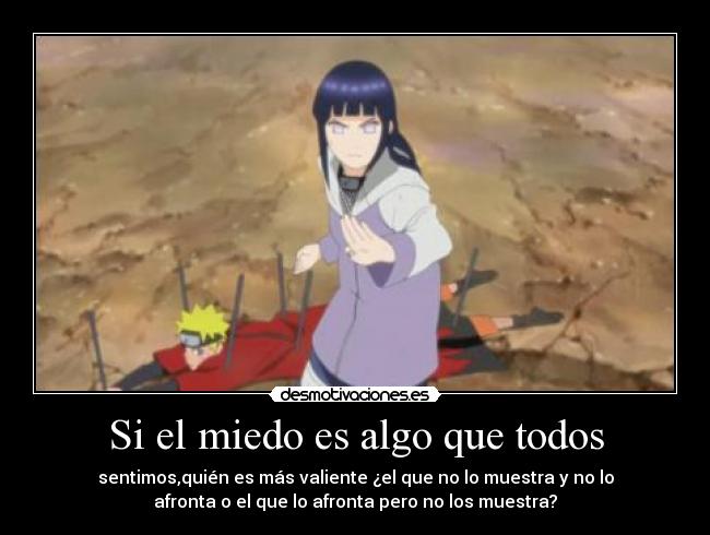 Si el miedo es algo que todos - sentimos,quién es más valiente ¿el que no lo muestra y no lo
afronta o el que lo afronta pero no los muestra?