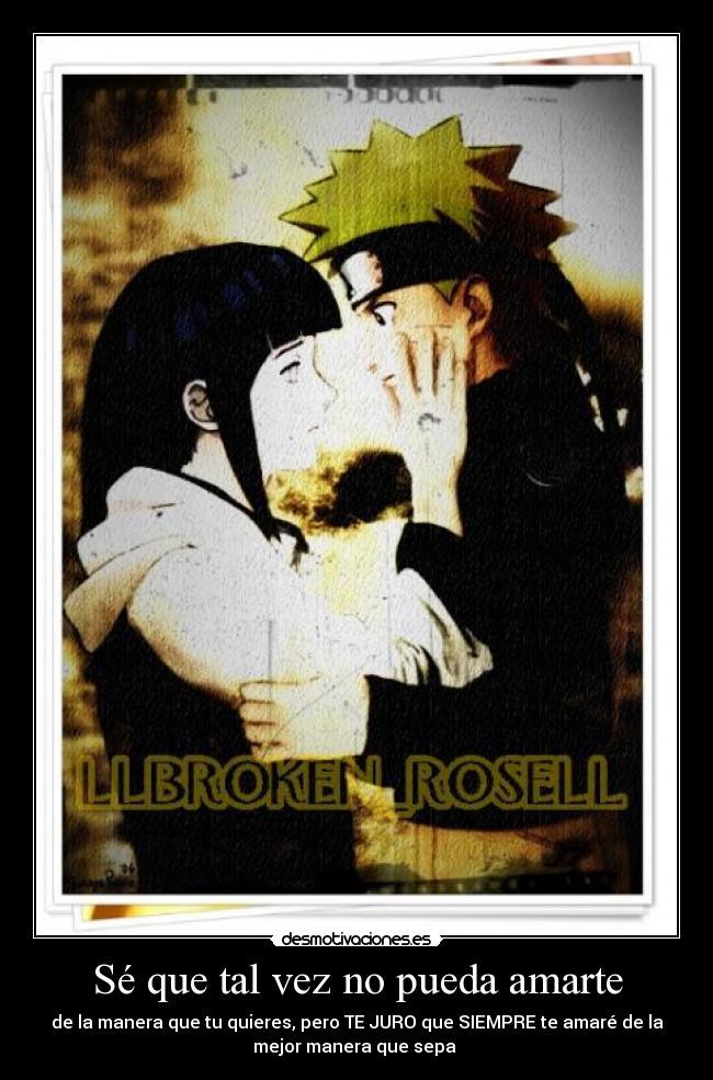 Sé que tal vez no pueda amarte - de la manera que tu quieres, pero TE JURO que SIEMPRE te amaré de la
mejor manera que sepa ♥