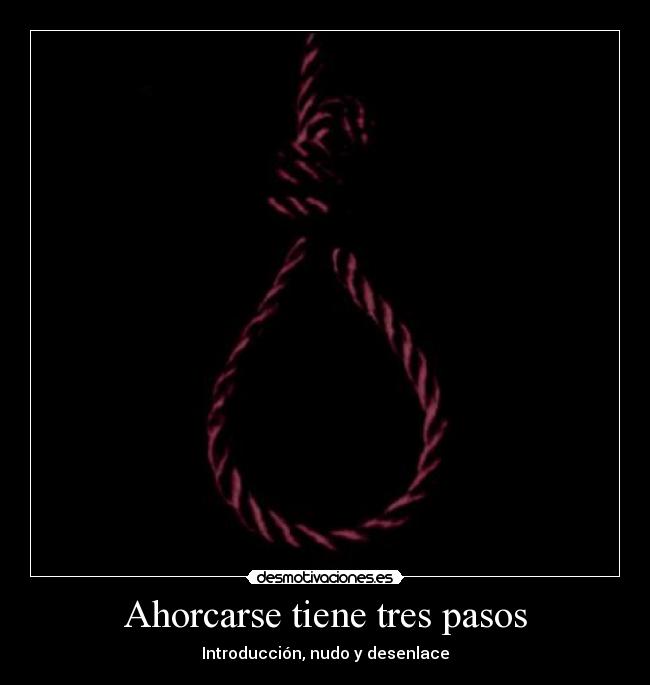 Ahorcarse tiene tres pasos -