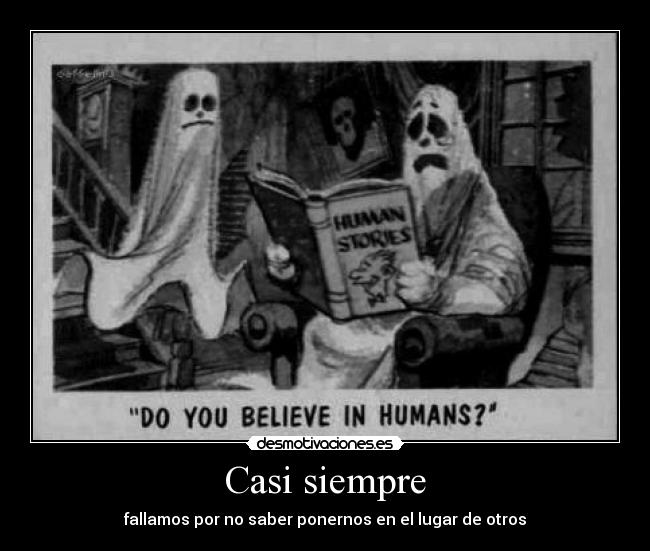 Casi siempre - fallamos por no saber ponernos en el lugar de otros