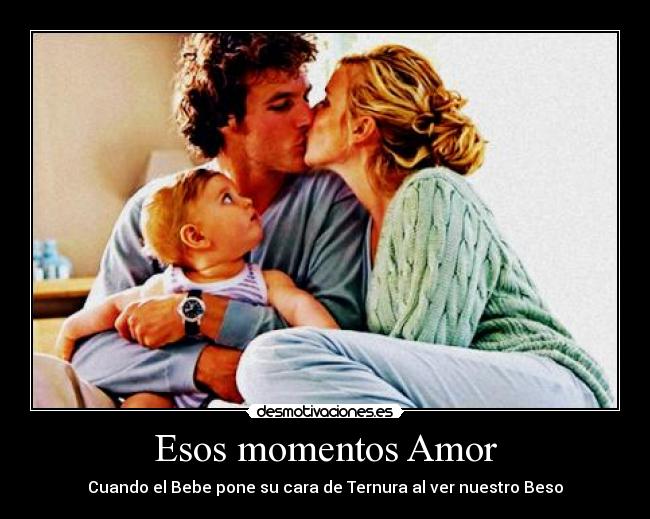 Esos momentos Amor - Cuando el Bebe pone su cara de Ternura al ver nuestro Beso