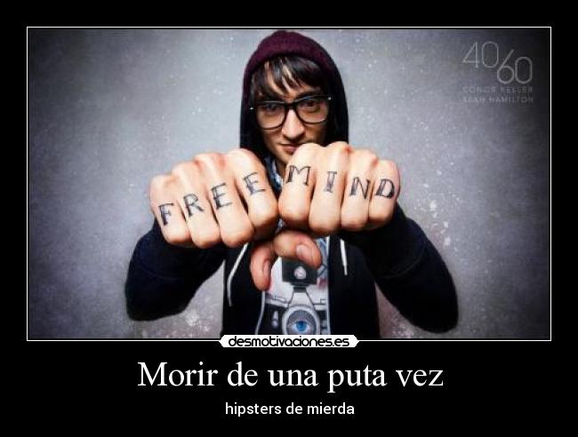 Morir de una puta vez - hipsters de mierda