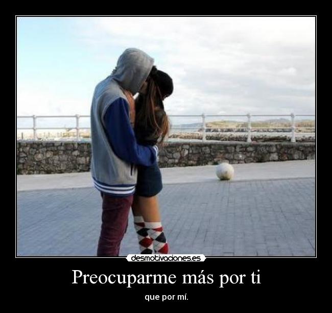 Preocuparme más por ti -