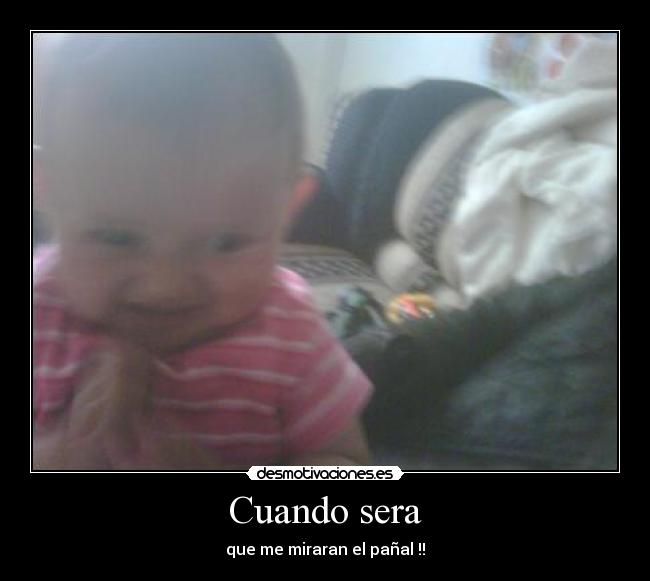 Cuando sera - que me miraran el pañal !!