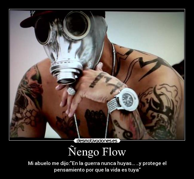 Ñengo Flow - Mi abuelo me dijo:En la guerra nunca huyas... ..y protege el
pensamiento por que la vida es tuya