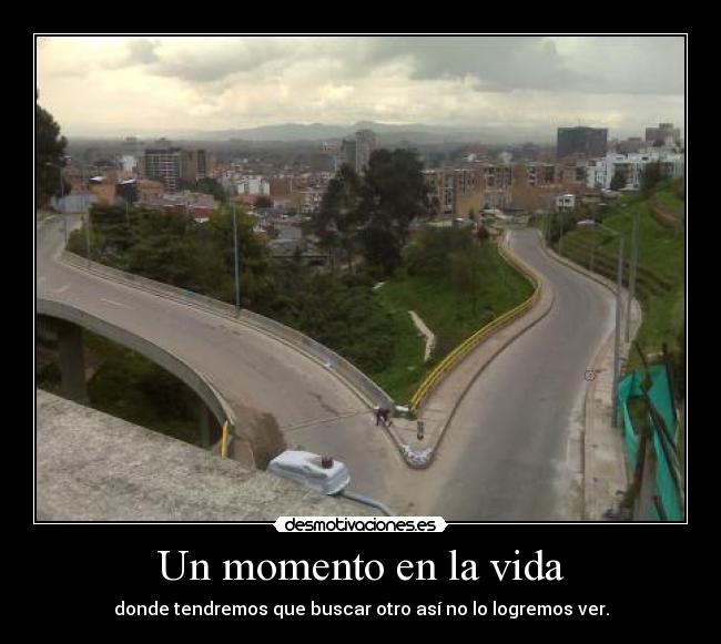 Un momento en la vida - donde tendremos que buscar otro así no lo logremos ver.
