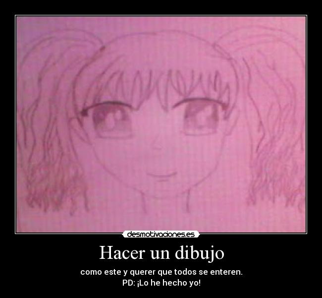 Hacer un dibujo - como este y querer que todos se enteren.
PD: ¡Lo he hecho yo!