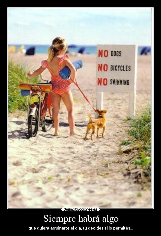 Siempre habrá algo - que quiera arruinarte el día, tu decides si lo permites...