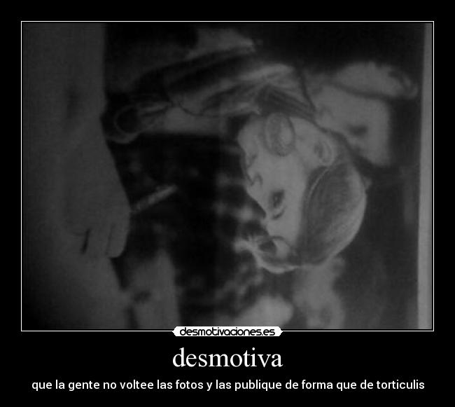 desmotiva - que la gente no voltee las fotos y las publique de forma que de torticulis