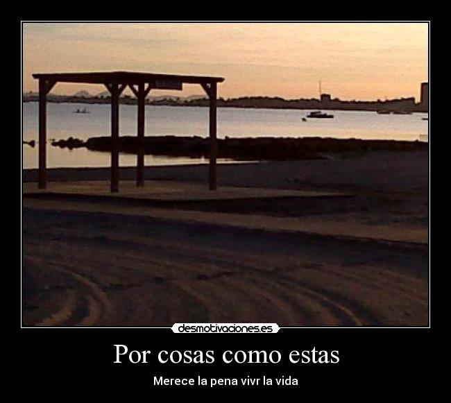 Por cosas como estas - Merece la pena vivr la vida